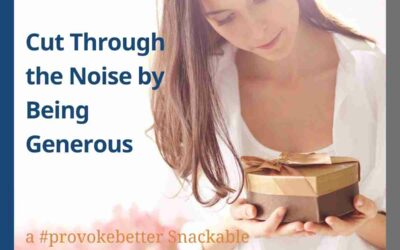 Cut through noise by being generous