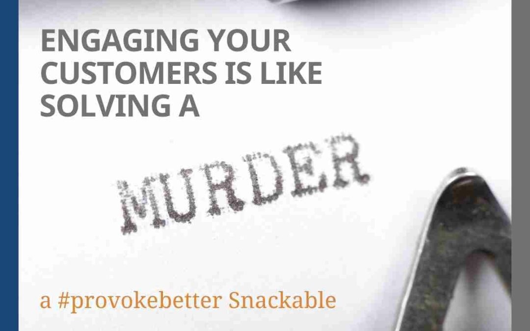 Why Engaging Customers is Like Solving a Murder Mystery